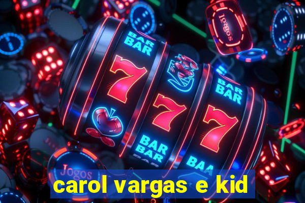 carol vargas e kid